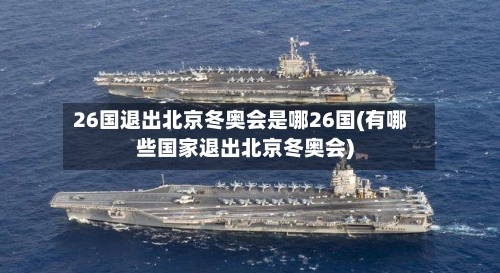26国退出北京冬奥会是哪26国(有哪些国家退出北京冬奥会)