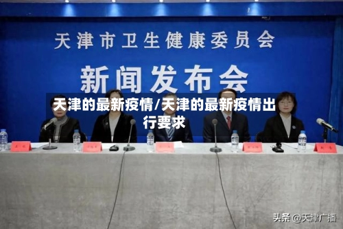 天津的最新疫情/天津的最新疫情出行要求