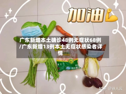广东新增本土确诊48例无症状68例/广东新增13例本土无症状感染者详情