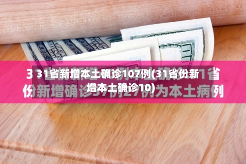 31省新增本土确诊107例(31省份新增本土确诊10)