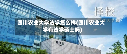 四川农业大学法学怎么样(四川农业大学有法学硕士吗)-第2张图片