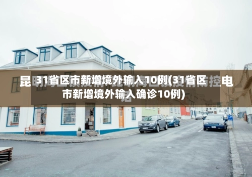 31省区市新增境外输入10例(31省区市新增境外输入确诊10例)