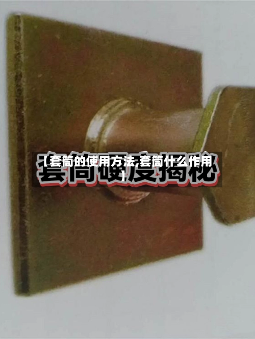 【套筒的使用方法,套筒什么作用】