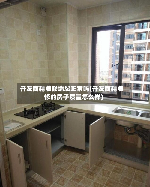 开发商精装修墙裂正常吗(开发商精装修的房子质量怎么样)