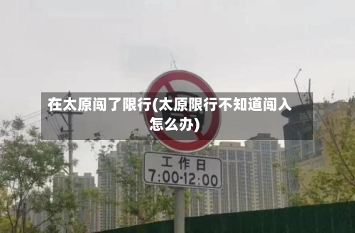在太原闯了限行(太原限行不知道闯入怎么办)-第2张图片