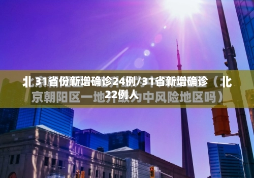 31省份新增确诊24例/31省新增确诊22例人-第2张图片