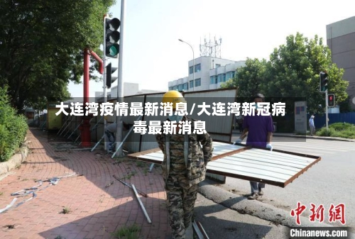 大连湾疫情最新消息/大连湾新冠病毒最新消息
