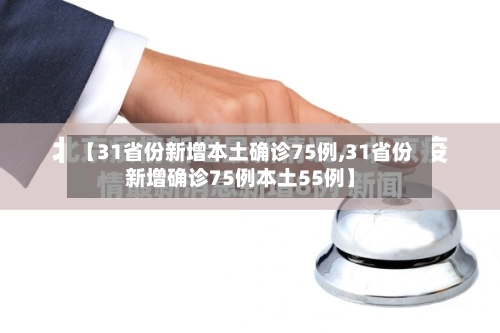 【31省份新增本土确诊75例,31省份新增确诊75例本土55例】