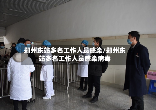 郑州东站多名工作人员感染/郑州东站多名工作人员感染病毒-第2张图片
