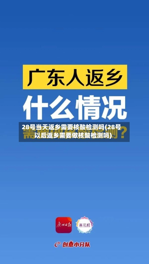 28号当天返乡需要核酸检测吗(28号以后返乡需要做核酸检测吗)