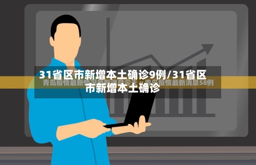 31省区市新增本土确诊9例/31省区市新增本土确诊