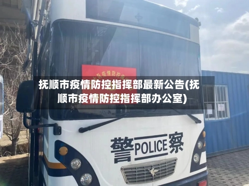 抚顺市疫情防控指挥部最新公告(抚顺市疫情防控指挥部办公室)