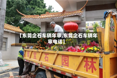 【东莞企石车辆年审,东莞企石车辆年审电话】-第2张图片