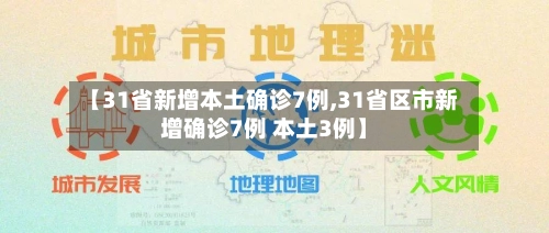 【31省新增本土确诊7例,31省区市新增确诊7例 本土3例】