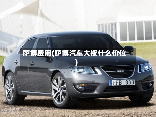 萨博费用(萨博汽车大概什么价位)