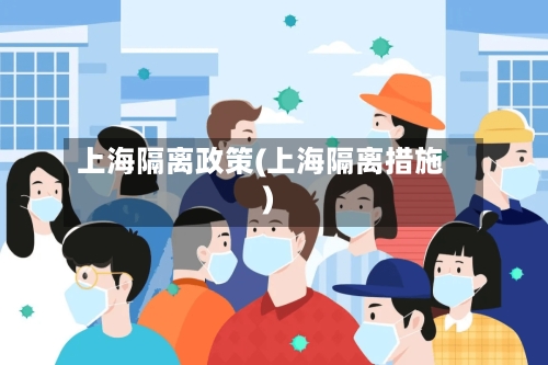 上海隔离政策(上海隔离措施)