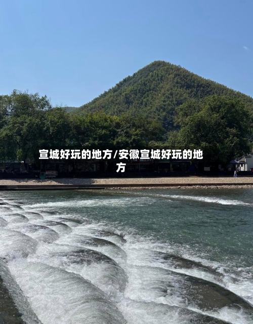 宣城好玩的地方/安徽宣城好玩的地方