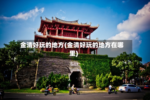 金清好玩的地方(金清好玩的地方在哪里)-第3张图片