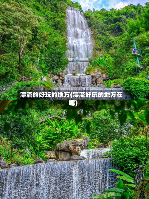 漂流的好玩的地方(漂流好玩的地方在哪)-第2张图片