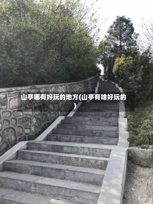 山亭哪有好玩的地方(山亭有啥好玩的)