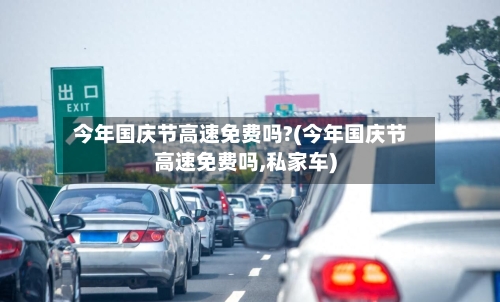 今年国庆节高速免费吗?(今年国庆节高速免费吗,私家车)-第3张图片