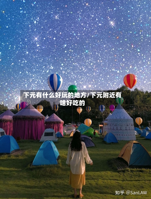下元有什么好玩的地方/下元附近有啥好吃的-第3张图片