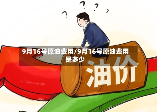9月16号原油费用/9月16号原油费用是多少