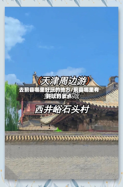 去蓟县哪里好玩的地方/蓟县哪里有好玩的景点