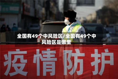 全国有49个中风险区/全国有49个中风险区是哪里