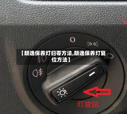 【朗逸保养灯归零方法,朗逸保养灯复位方法】-第2张图片