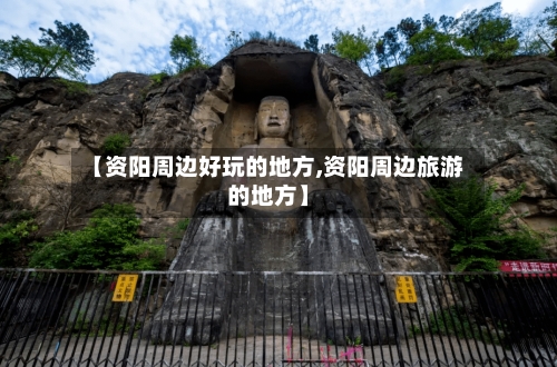 【资阳周边好玩的地方,资阳周边旅游的地方】