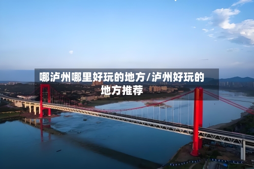 哪泸州哪里好玩的地方/泸州好玩的地方推荐-第2张图片