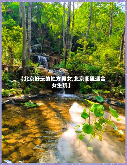 【北京好玩的地方男女,北京哪里适合女生玩】