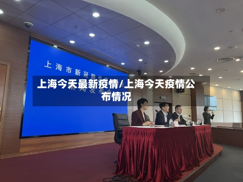 上海今天最新疫情/上海今天疫情公布情况