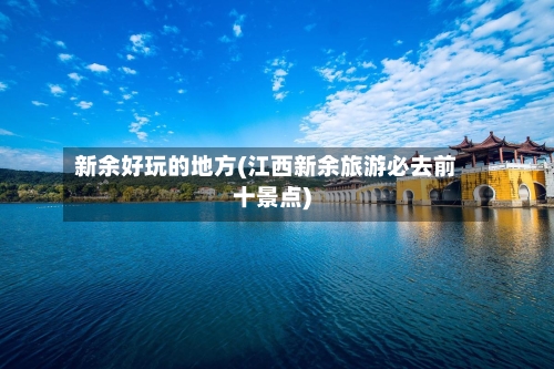 新余好玩的地方(江西新余旅游必去前十景点)