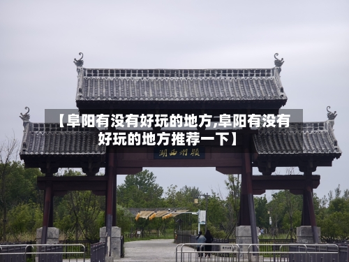 【阜阳有没有好玩的地方,阜阳有没有好玩的地方推荐一下】