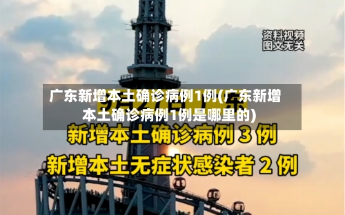 广东新增本土确诊病例1例(广东新增本土确诊病例1例是哪里的)