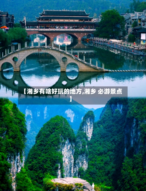【湘乡有啥好玩的地方,湘乡 必游景点】
