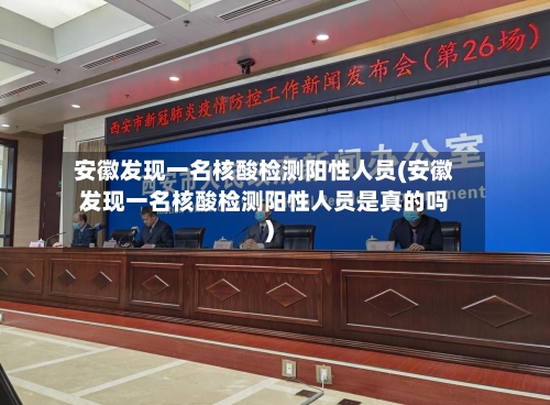 安徽发现一名核酸检测阳性人员(安徽发现一名核酸检测阳性人员是真的吗)