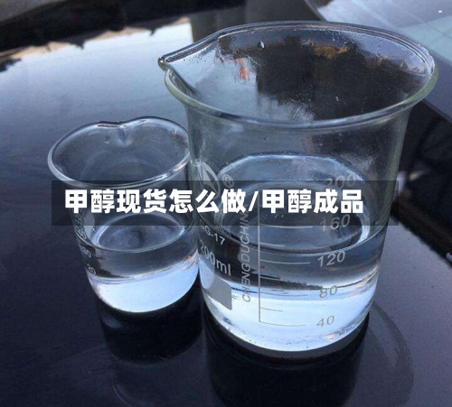 甲醇现货怎么做/甲醇成品