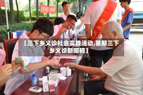 【三下乡义诊社会实践活动,暑期三下乡义诊新闻稿】-第2张图片
