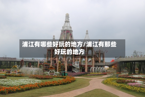 浦江有哪些好玩的地方/浦江有那些好玩的地方-第2张图片