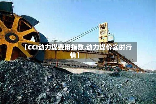 【CCI动力煤费用指数,动力煤价实时行情】