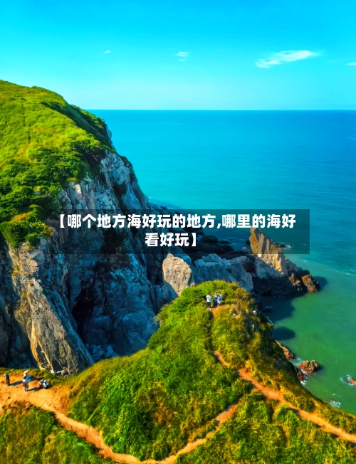 【哪个地方海好玩的地方,哪里的海好看好玩】-第3张图片