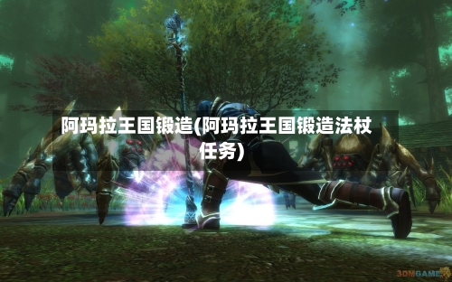 阿玛拉王国锻造(阿玛拉王国锻造法杖任务)