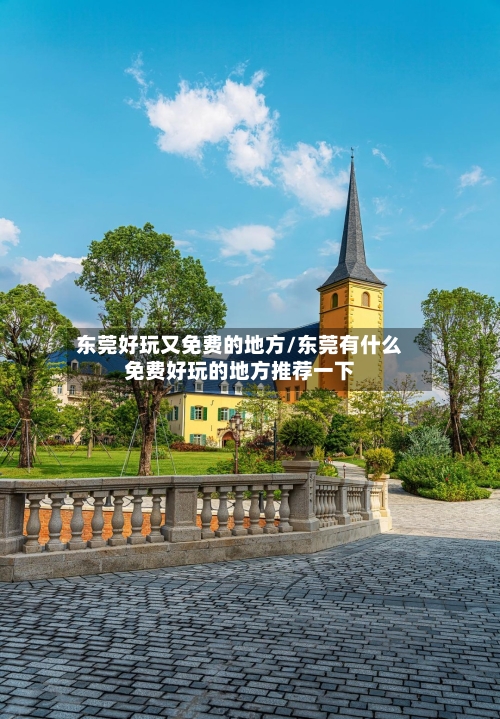 东莞好玩又免费的地方/东莞有什么免费好玩的地方推荐一下