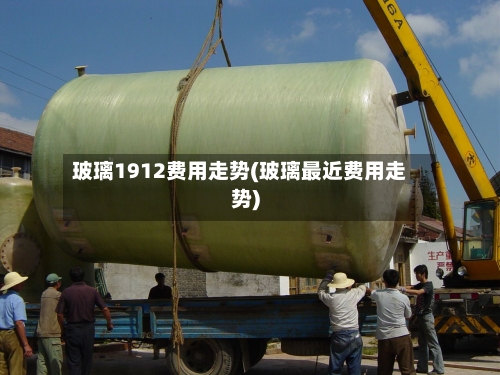 玻璃1912费用走势(玻璃最近费用走势)