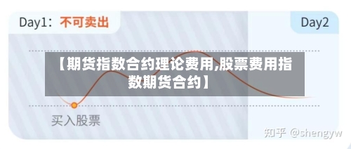 【期货指数合约理论费用,股票费用指数期货合约】-第2张图片