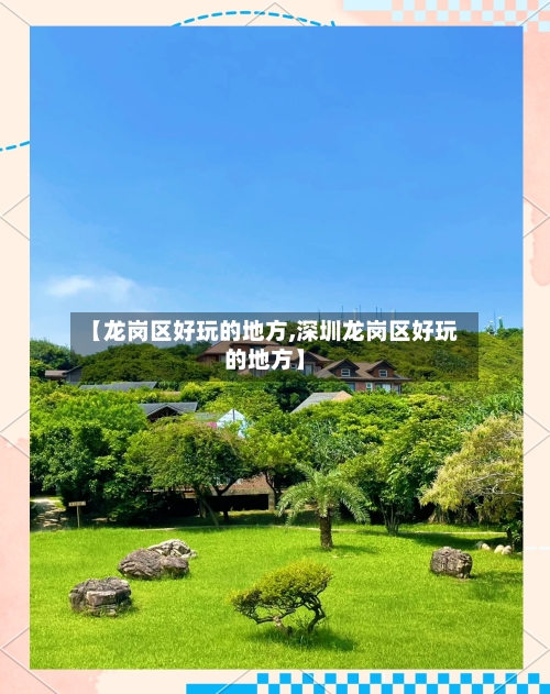 【龙岗区好玩的地方,深圳龙岗区好玩的地方】