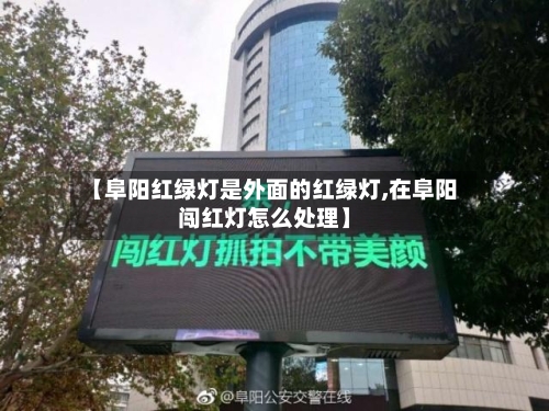 【阜阳红绿灯是外面的红绿灯,在阜阳闯红灯怎么处理】